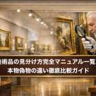 美術品の見分け方完全マニュアル一覧と本物偽物の違い徹底比較ガイド