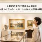 大阪府摂津市で美術品に興味をお持ちの方に向けて知ってもらいたい知識を解説