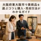 大阪府東大阪市で美術品を選ぶコツと購入・売却方法がわかるガイド
